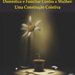 Capa da cartilha O Enfrentamento à Violência Doméstica e Familiar contra a Mulher: uma construção coletiva (CNPG, 2011) Capa da cartilha O Enfrentamento à Violência Doméstica e Familiar contra a Mulher: uma construção coletiva (CNPG, 2011)